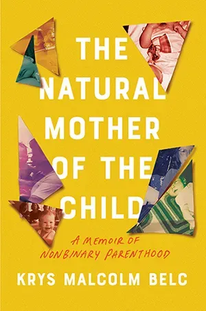 The Natural Mother of the Parent a compelling memoir of nonbinary parenthood